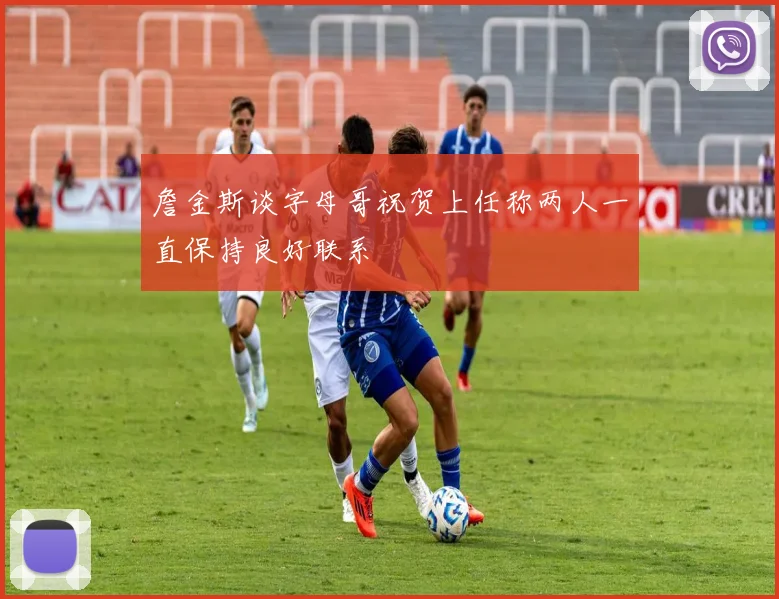 詹金斯谈字母哥祝贺上任称两人一直保持良好联系