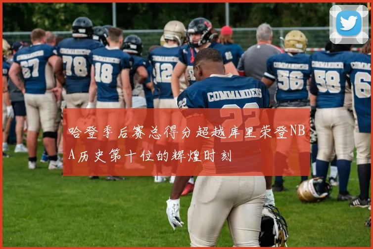 哈登季后赛总得分超越库里荣登NBA历史第十位的辉煌时刻